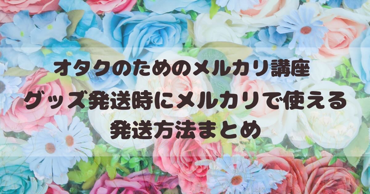 オタクのためのメルカリ講座】グッズ発送時にメルカリでつかえる発送 ...